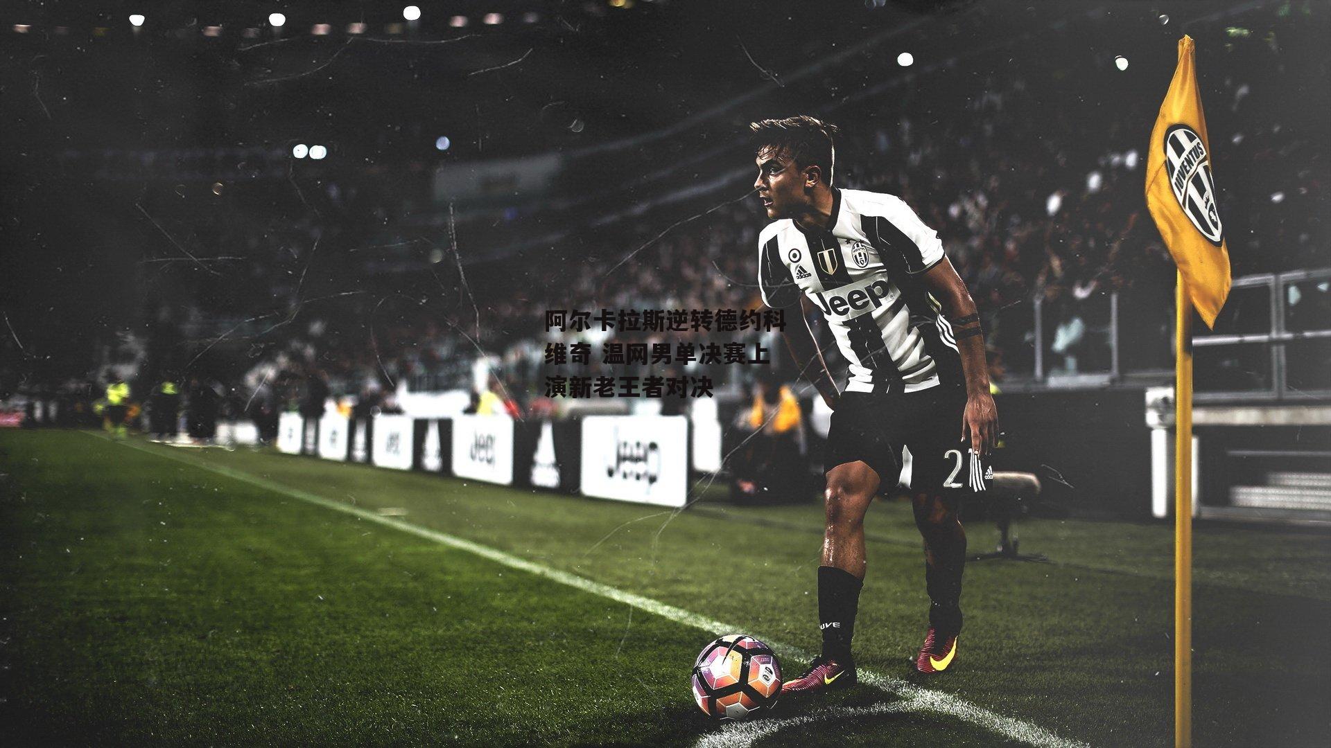 阿尔卡拉斯逆转德约科维奇 温网男单决赛上演新老王者对决