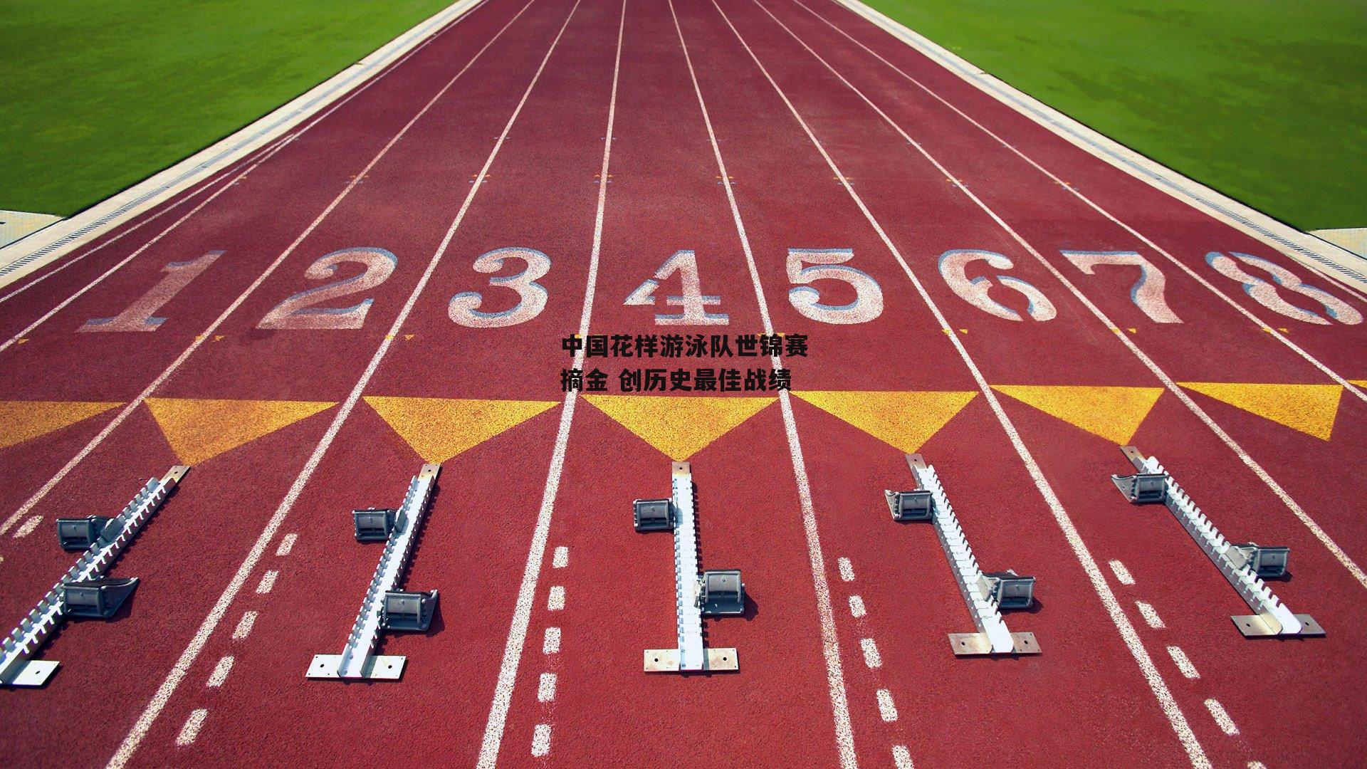 中国花样游泳队世锦赛摘金 创历史最佳战绩